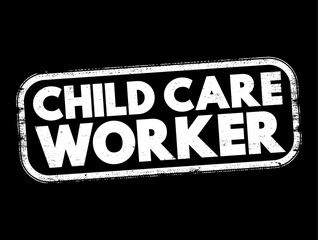 Fototapeta premium Child Care Worker is a professional who is responsible for the supervision, care, and development of children, typically from infancy through school age, text concept stamp