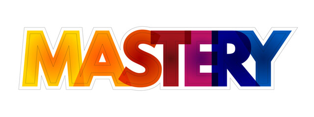 Mastery - comprehensive knowledge or skill in a particular subject or activity, colourful text concept background