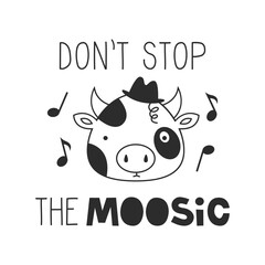 Don´t stop the music quote. Motivational inspirational lettering phrase with a cow. Humor and amusing saying. Cute animal. Funny card black and white vector illustration.
