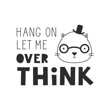 Let me overthink quote. Lettering phrase with a cat. Humor and amusing saying. Cute animal with glasses and hat. Funny card black and white vector illustration.