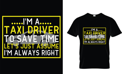 I'm a taxi driver to save time let's just assume I'm always right - Taxi Driver T-Shirt Design