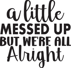 A Little Messed Up but We're All Alright