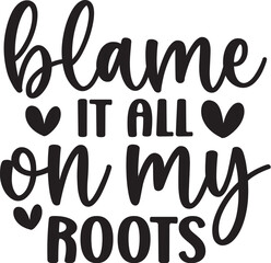 Blame It All on My Roots
