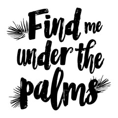 Find Me under the Palms brush pen lettering, hand drawn calligraphy, T-shirt design, banner, poster, greeting card, funny summer season slogan