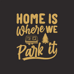 Home is where we park it T shirt design, Adventure retro vintage, Camping Shirt, Outdoor Graphic tShirts design
