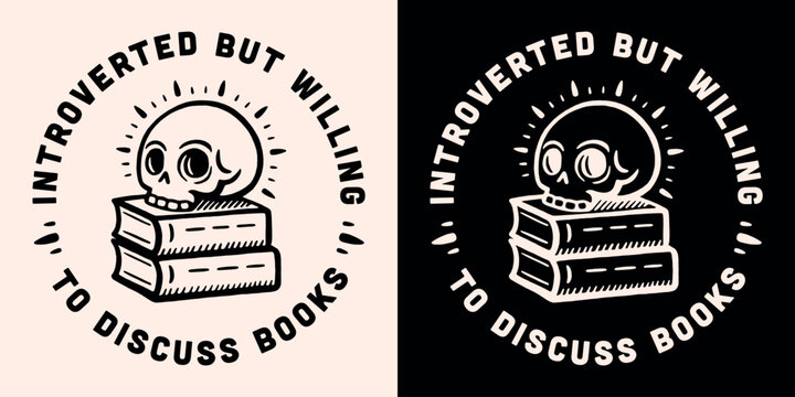 Introverted but willing to discuss books round badge sticker text read reading shirt design print vector. Introvert antisocial book lovers gifts dark academia gothic skull aesthetic illustration.