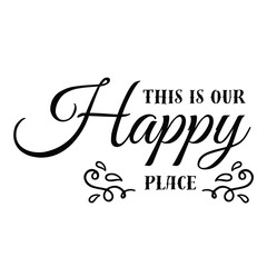 this is our happy place inspirational quote, motivational quotes, illustration lettering quotes