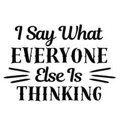 i say what everyone else is thinking inspirational quote, motivational quotes, illustration lettering quotes