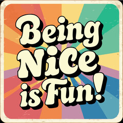  being nice is fun!.