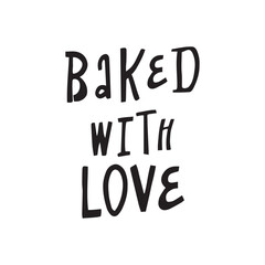 Baked with love. Hand drawn vector lettering phrase. Icolated on white background. Can be used for badges, labels, logo, bakery, food, kitchen classes, cafes, etc.