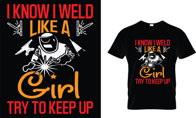 I know I weld like a girl try to keep up - Welder T-shirt Design