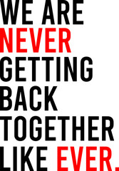 We Are Never Getting Back Together like Ever svg png