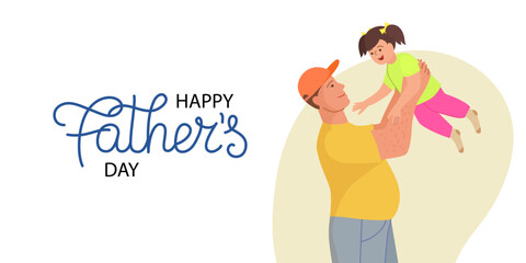 A father holds his daughter in his arms. Happy Fathers Day banner with hand written lettering.