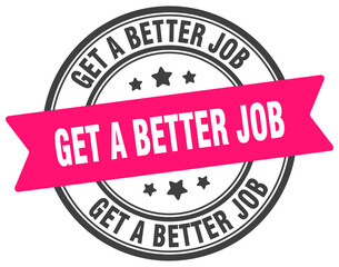 Obraz premium get a better job stamp. get a better job label on transparent background. round sign