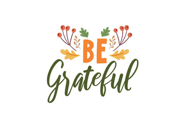 Be grateful Thanksgiving typography PNG Sublimation T shirt design