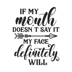 If my mouth doesn't say it my face definitely will sarcastic quote. Illustration for prints on t-shirts and bags, posters, cards. Vector sarcastic quotes. Isolated on white background. 