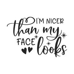 I'm nicer than my face looks sarcastic quote. Illustration for prints on t-shirts and bags, posters, cards. Vector sarcastic quotes. Isolated on white background. Monochrome funny inscription.