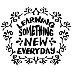 Learning something new everyday. Hand drawn lettering quote . Vector illustration.