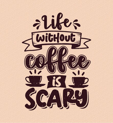 Life without coffee is scary typography coffee quote for print on t shirt mug pillow craft svg, vector file.