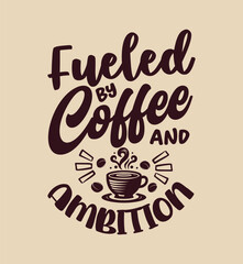Fueled by coffee and ambinion typography coffee quote for print on t shirt mug pillow craft svg, vector file.