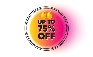 Up to 75 percent off sale. Hand drawn round frame banner. Discount offer price sign. Special offer symbol. Save 75 percentages. Discount tag message. 3d quotation gradient banner. Text balloon. Vector