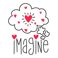 Illustration of a thought cloud with the word imagine inside it with hand-made letters and red hearts, love phrases, lettering, t-shirt design