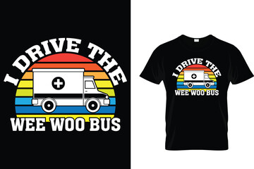 I drive the wee woo bus - Ambulance Driver T-Shirt