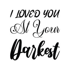 Fototapeta premium i loved you at your darkest black letter quote