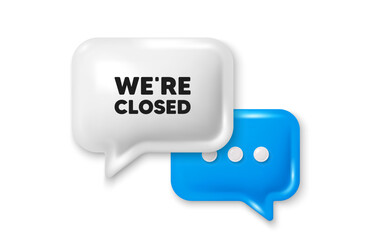 We are closed tag. Chat speech bubble 3d icon. Business closure sign. Store bankruptcy symbol. Closed chat offer. Speech bubble banner. Text box balloon. Vector