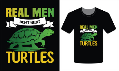 Real men don't hunt turtles, turtles t-shirt design vector art illustration