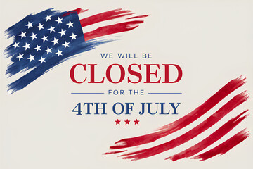 Signboard with the inscription We will be closed for the 4th of July and a watercolor drawing of the American Flag. Closeup, no people. Congratulations for family, relatives, friends, colleagues