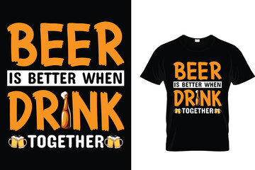 Beer is better when drink together - Beer Lover T-Shirt