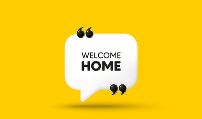 Welcome home tag. Chat speech bubble 3d icon with quotation marks. Home invitation offer. Hello guests message. Welcome home chat message. Speech bubble banner. White text balloon. Vector