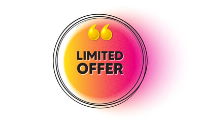 Limited offer tag. Hand drawn round frame banner. Special promo sign. Sale promotion symbol. Limited offer message. 3d quotation gradient banner. Text balloon. Vector