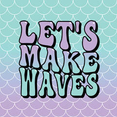 Let s make waves groovy lettering, vector illustration for t-shirt graphics, printing, gifts, shirts, mugs, posters