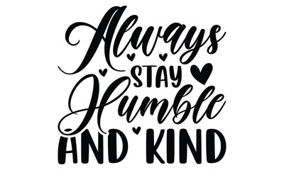 Always stay humble and kind on white background,Instant Digital Download. Illustration for prints on t-shirt and bags, posters 