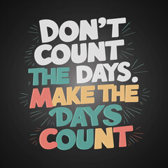 Fototapeta premium A vibrant and colorful illustration of the words 'Don't count the days. Make the days count”