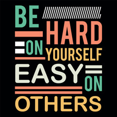 Be Hard on Yourself Easy on Others t-shirt design