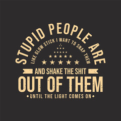 Stupid People Are Like Glow Stick. Car Mechanic tshirt Quote.Retro car Mechanic vintage, typography, tshirt design template
