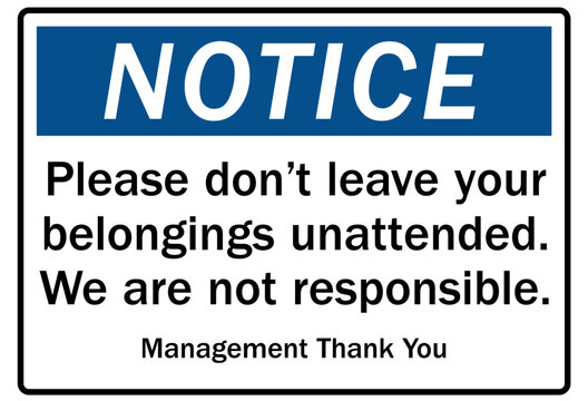 Not responsible signs please don't leave your belongings unattended. We are not responsible