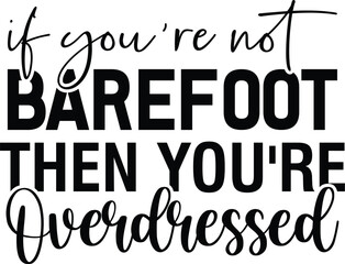 If You're Not Barefoot then You're Overdressed