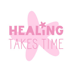 Healing takes time quote. Mental health and well-being lettering. Slow living. Vector flat illustration for cards and stickers.