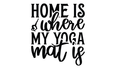  Home is where my yoga mat is on white background,Instant Digital Download. Illustration for prints on t-shirt and bags, 