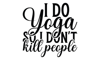 I do yoga so i don't kill people on white background,Instant Digital Download. Illustration for prints on t-shirt and bags, 