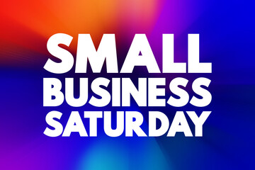 Small Business Saturday - shopping holiday held during the Saturday after Thanksgiving, one of the...