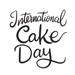 International Cake Day text banner lettering black. Hand drawn vector art.