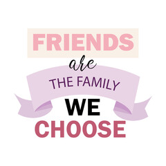 Friends are the family we choose lettering for Happy Friendship day