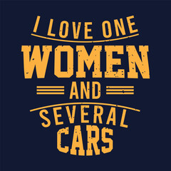I love one women and several cars. Salesman typography tshirt print poster design. Best salesman t shirt design template.