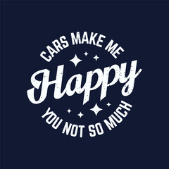 Cars Make Me Happy You Not So Much. Best car salesman t shirt, poster design. Typography Tshirt design with vintage grunge