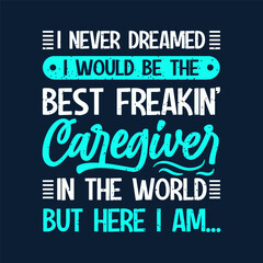 I never dreamed I would be the best. Caregivers design with typography, text vintage grunge. You can print on Tshirt, poster design
